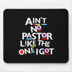 Aint No Pastor Like The One I Got Mouse Mat