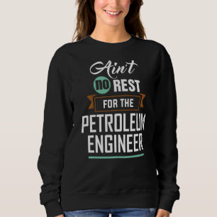 Ain't No Rest For The Petroleum Engineer Engineeri Sweatshirt