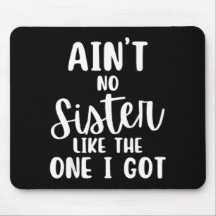 Ain't no sister like the one i got family reunion mouse mat