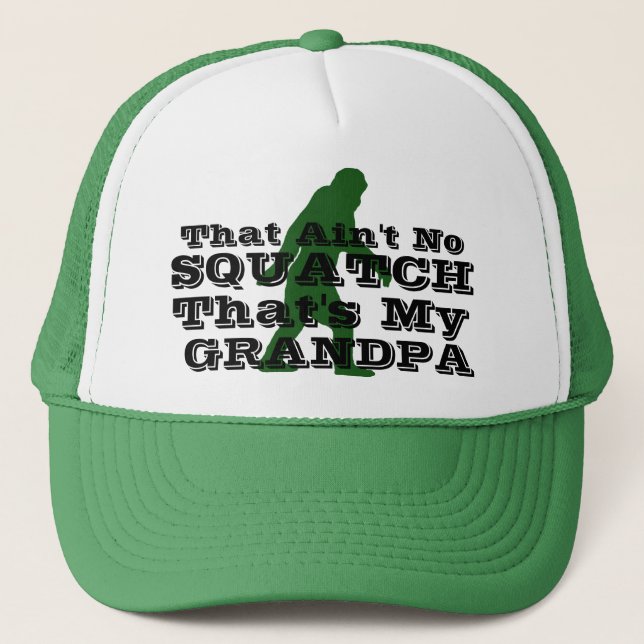 Ain't no squatch that's my granpa trucker hat (Front)