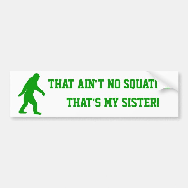 Ain't no squatch that's my sister bumper sticker (Front)