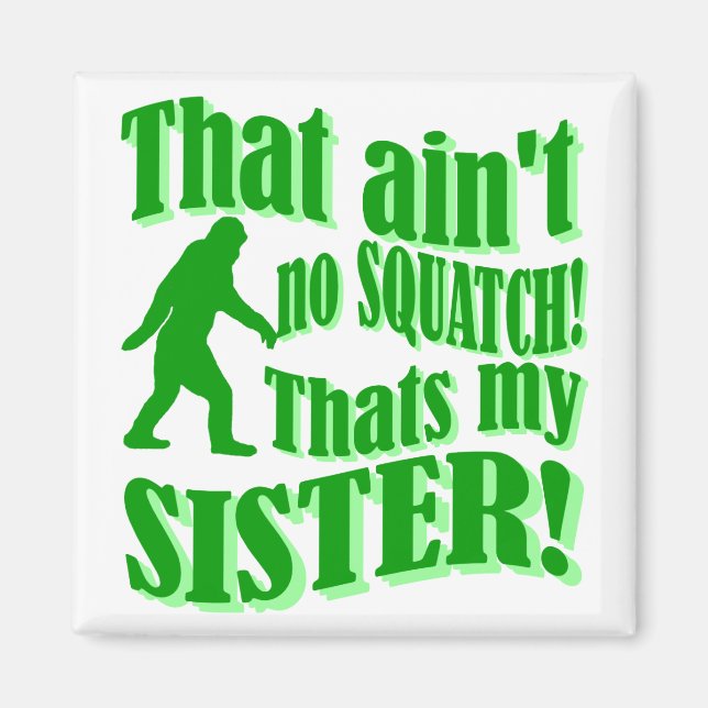 Ain't no squatch that's my sister magnet (Front)