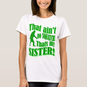 Ain't no squatch that's my sister T-Shirt