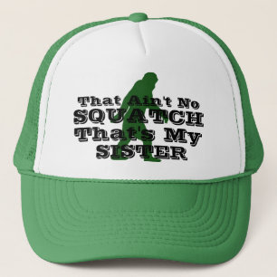 Ain't no squatch that's my sister trucker hat