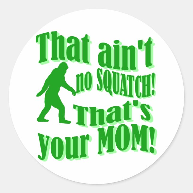 ain't no squatch, that's your mum! classic round sticker (Front)