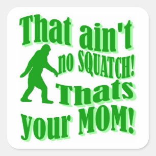 ain't no squatch, that's your mum! square sticker