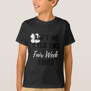 Ain't No Tired Like Fair Week Tired Funny Quote Sh T-Shirt