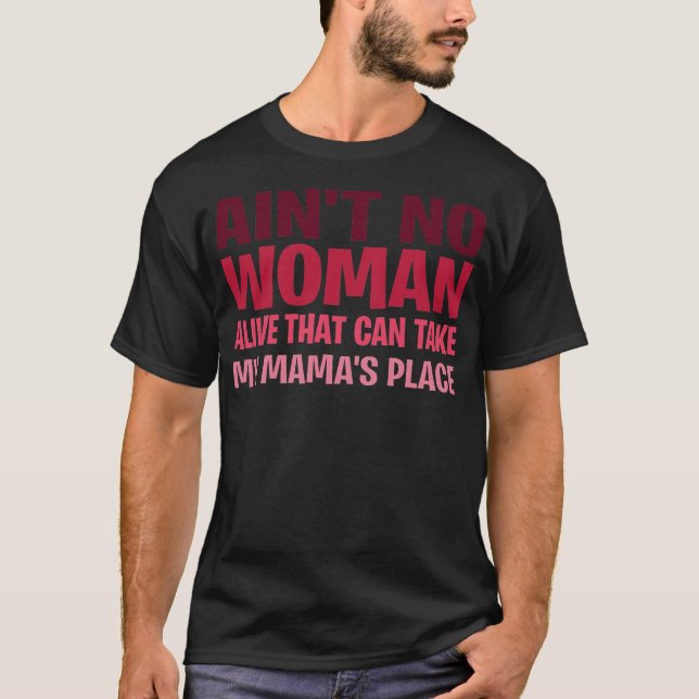 Ain't NO Woman Alive That Can Take My Mama's T-Shirt (Front)
