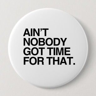 AIN'T NOBODY GOT TIME FOR THAT 10 CM ROUND BADGE