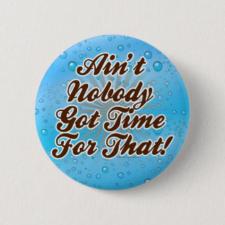 Ain't Nobody Got Time for That! 6 Cm Round Badge
