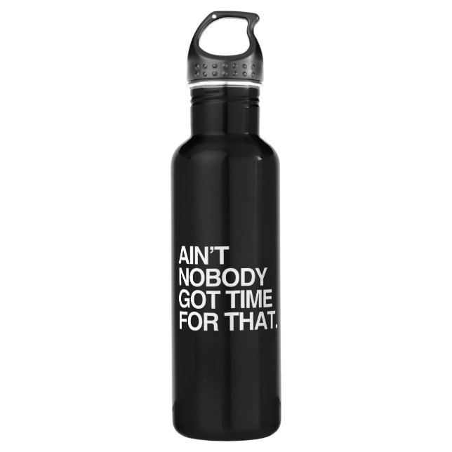 AIN'T NOBODY GOT TIME FOR THAT 710 ML WATER BOTTLE (Front)