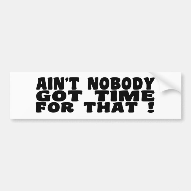 Ain't nobody Got Time for That Bumper Sticker (Front)