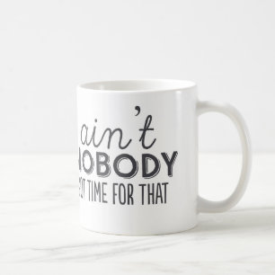 Ain't Nobody Got Time For That Coffee Mug