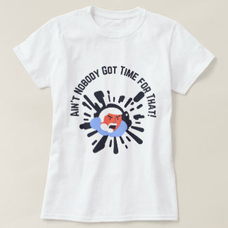 Ain't Nobody Got Time for That! Funny Angry Face T T-Shirt