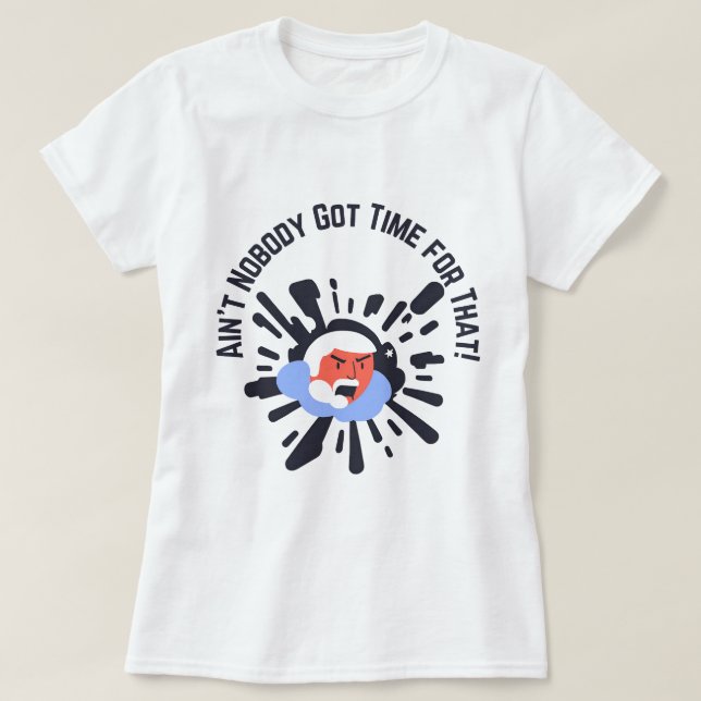 Ain't Nobody Got Time for That! Funny Angry Face T T-Shirt (Design Front)