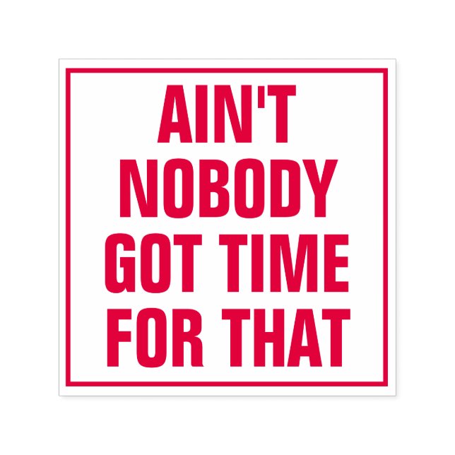 AIN'T NOBODY GOT TIME FOR THAT Funny Sarcasm Humou Self-inking Stamp (Design)