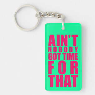 Ain't Nobody Got Time For That Key Chains