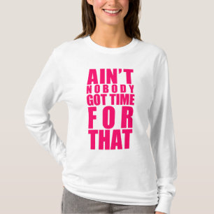 Ain't Nobody Got Time For That Long Sleeve T-Shirt