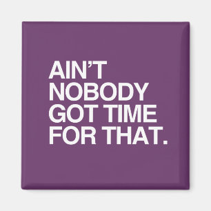 AIN'T NOBODY GOT TIME FOR THAT MAGNET