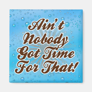 Ain't Nobody Got Time for That! Magnet
