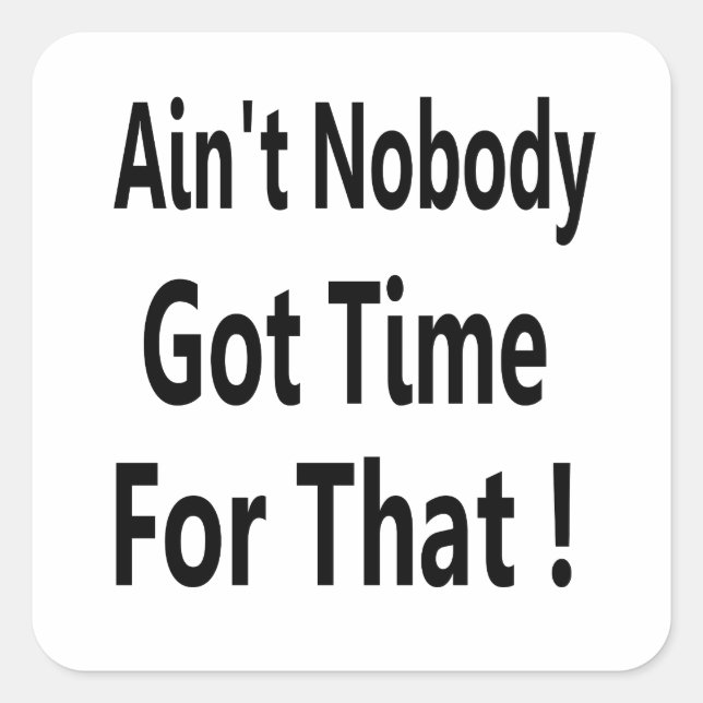 Ain't Nobody Got Time For That Meme Square Sticker (Front)