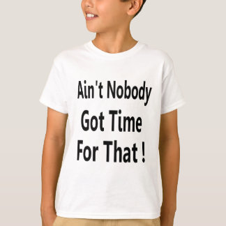 Ain't Nobody Got Time For That Meme T-Shirt