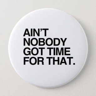 AIN'T NOBODY GOT TIME FOR THAT -.png 10 Cm Round Badge