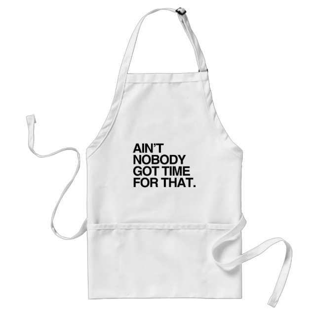AIN'T NOBODY GOT TIME FOR THAT -.png Standard Apron (Front)