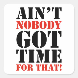 Ain't Nobody Got Time For That Square Sticker