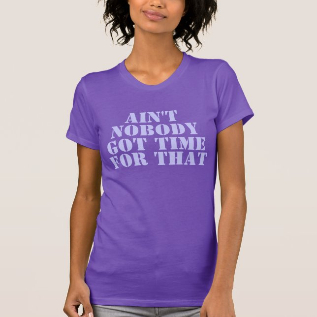 Ain't Nobody Got Time For That T-Shirt (Front)