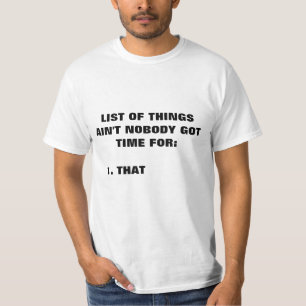 Ain't nobody got time for that T-Shirt