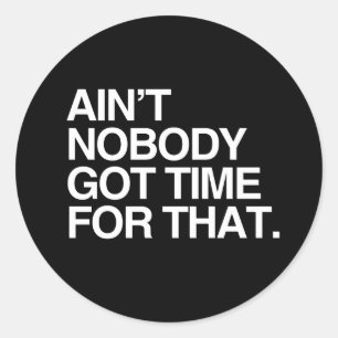 AIN'T NOBODY GOT TIME FOR THAT - WHITE -.png Classic Round Sticker