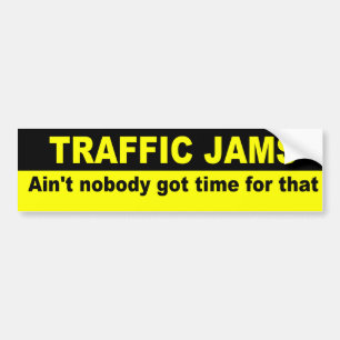 Ain't nobody got time for traffic jams bumper sticker
