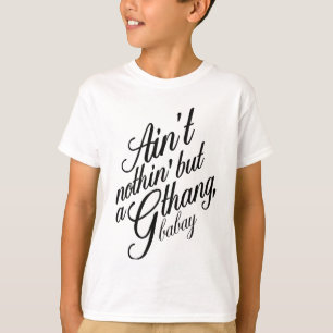 Ain't nothin but a G Thang Babay T-Shirt