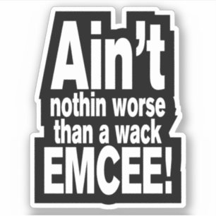 Ain't nothin worse than a wack EMCEE!