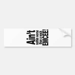 Ain't nothin worse than a wack EMCEE! Bumper Sticker