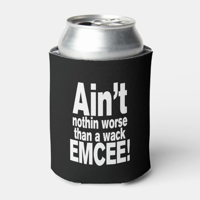 Ain't nothin worse than a wack EMCEE! Can Cooler (Can Front)