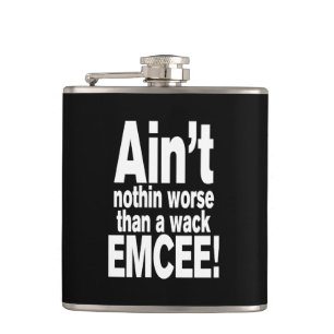 Ain't nothin worse than a wack EMCEE! Hip Flask