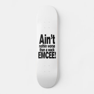 Ain't nothin worse than a wack EMCEE! Skateboard