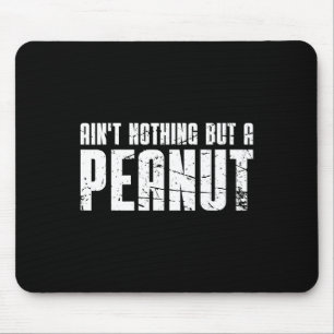 Ain't Nothing But A Peanut  Mouse Mat