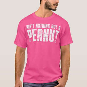 Ain'T Nothing But A Peanut T-Shirt