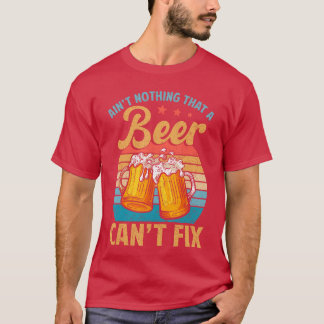Aint Nothing That A Beer Cant Fix Shirt Funny Beer