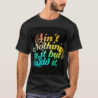 Aint nothing to it but to do it T-Shirt