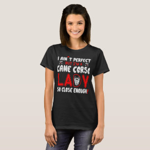 Aint Perfect Cane Corso Lady So Close Enough T-Shirt
