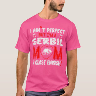 Aint Perfect Gerbil Mum So Close Enough T-Shirt