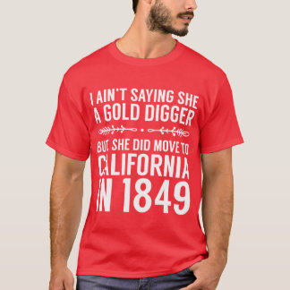 Aint Saying She A Gold Digger But She Did Move To T-Shirt