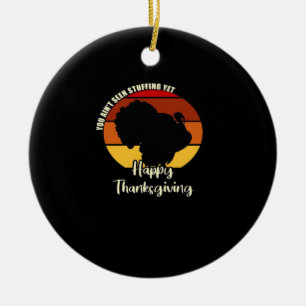 Ain't Seen Stuffing Yet - Happy Thanksgiving Boxy Ceramic Tree Decoration