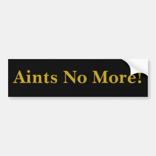 Aints No More! Bumper Sticker