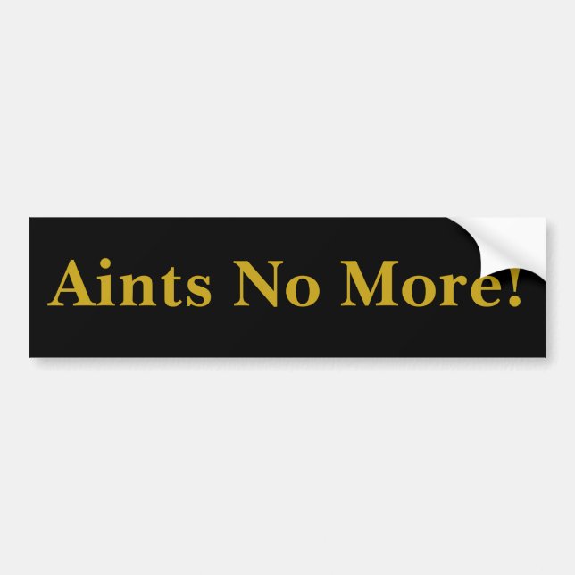 Aints No More! Bumper Sticker (Front)