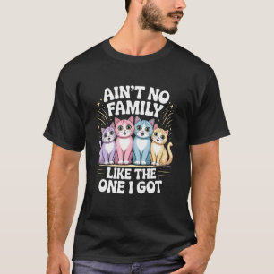 Ainu2019t No Family Like The One I Got Quote With T-Shirt